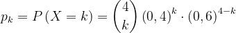 \dpi{120} p_{k}=P\left ( X=k \right )=\binom{4}{k}\left ( 0,4 \right )^{k}\cdot \left ( 0,6 \right )^{4-k}